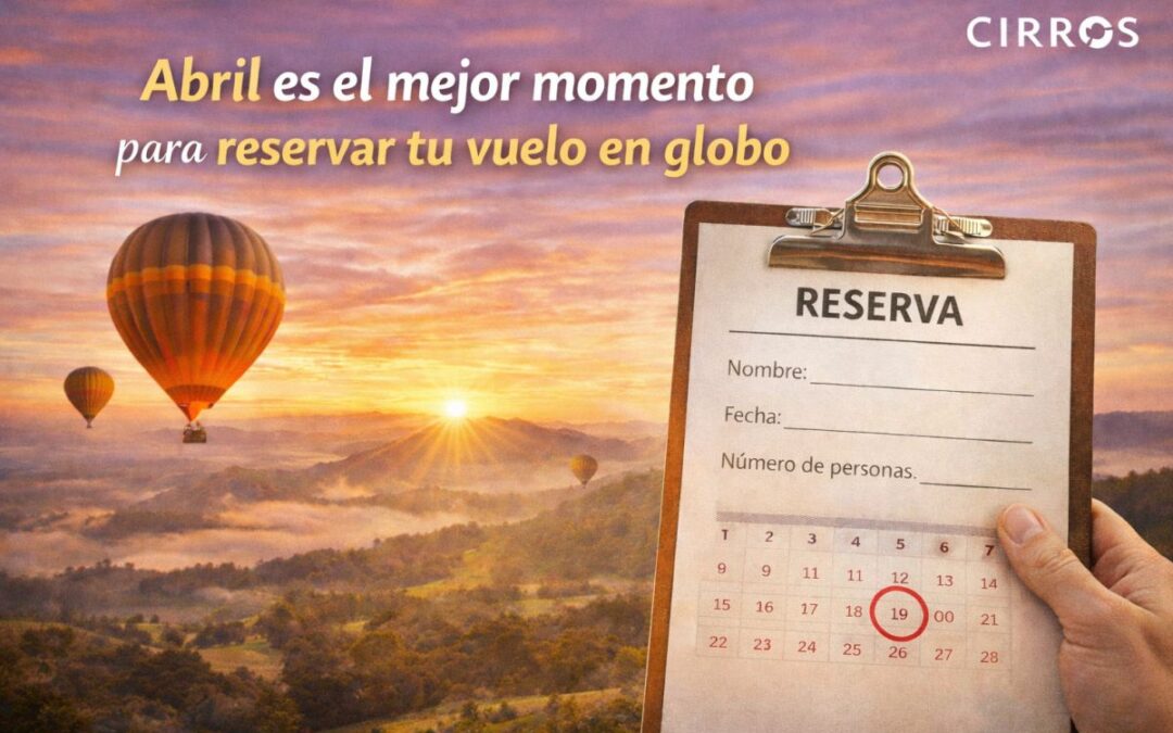 Por qué abril es el mejor momento para reservar tu vuelo en globo